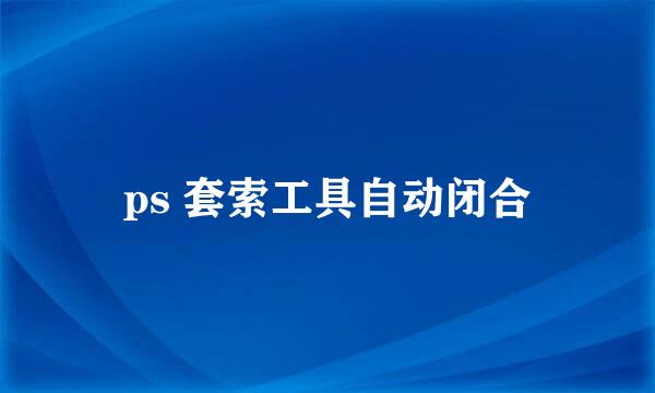 ps 套索工具自动闭合