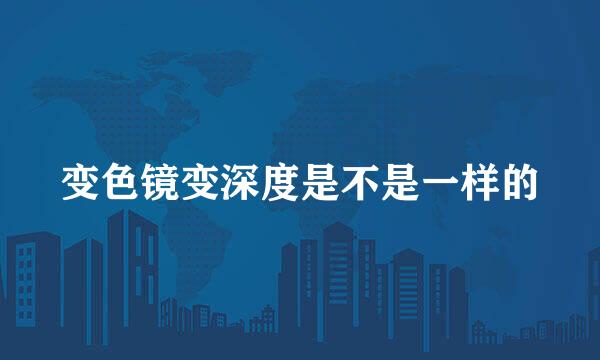 变色镜变深度是不是一样的