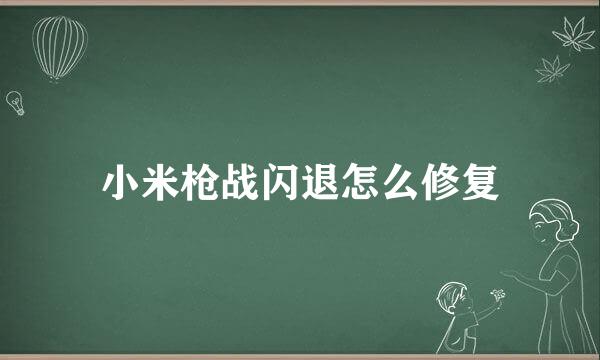 小米枪战闪退怎么修复