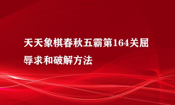 天天象棋春秋五霸第164关屈辱求和破解方法