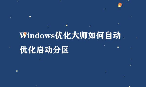 Windows优化大师如何自动优化启动分区