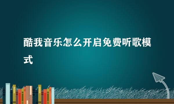 酷我音乐怎么开启免费听歌模式