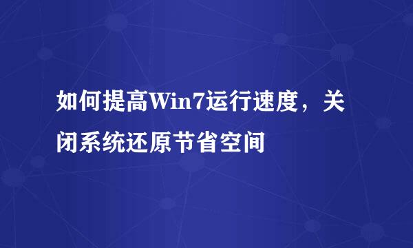 如何提高Win7运行速度，关闭系统还原节省空间