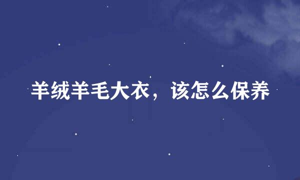 羊绒羊毛大衣，该怎么保养