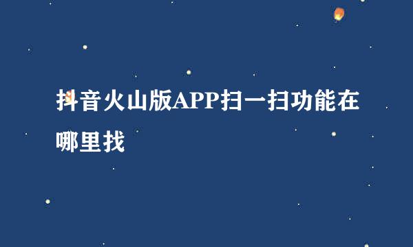 抖音火山版APP扫一扫功能在哪里找