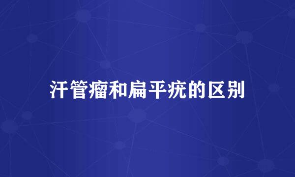 汗管瘤和扁平疣的区别