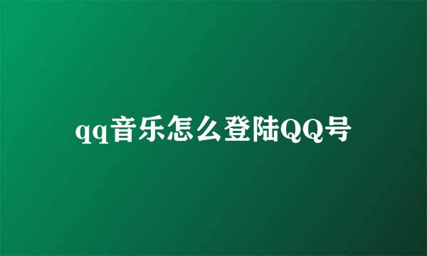 qq音乐怎么登陆QQ号