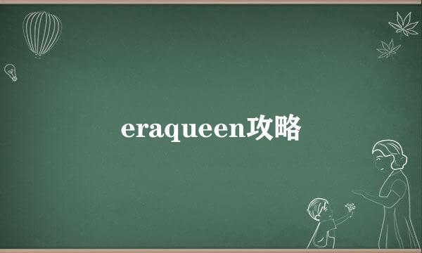 eraqueen攻略