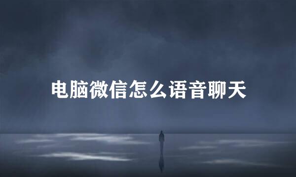 电脑微信怎么语音聊天