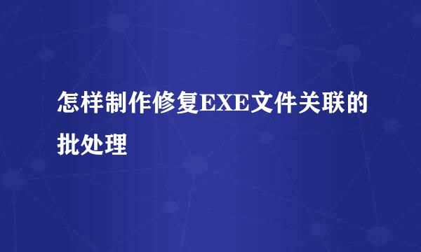 怎样制作修复EXE文件关联的批处理