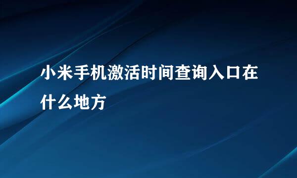 小米手机激活时间查询入口在什么地方