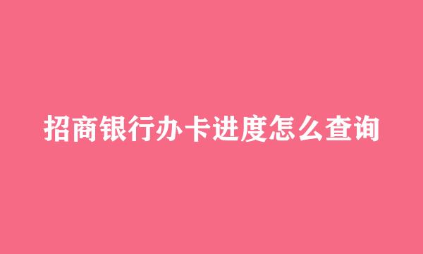 招商银行办卡进度怎么查询