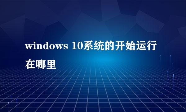 windows 10系统的开始运行在哪里