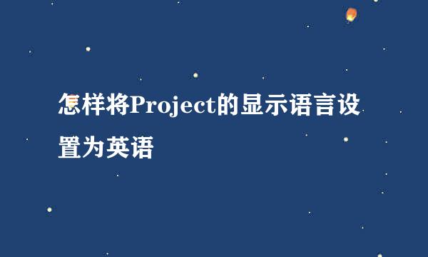 怎样将Project的显示语言设置为英语