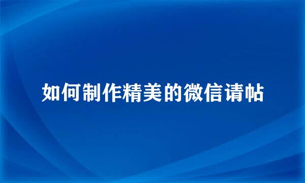 如何制作精美的微信请帖