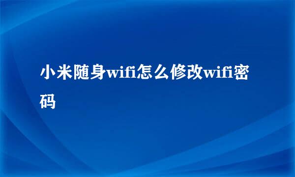 小米随身wifi怎么修改wifi密码