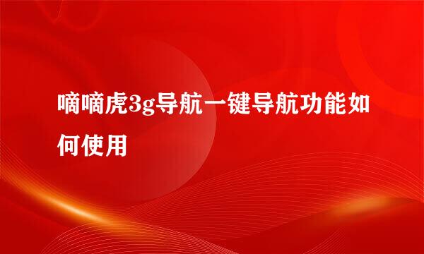 嘀嘀虎3g导航一键导航功能如何使用