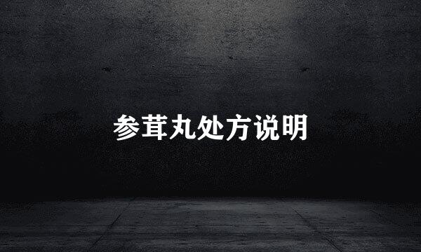 参茸丸处方说明