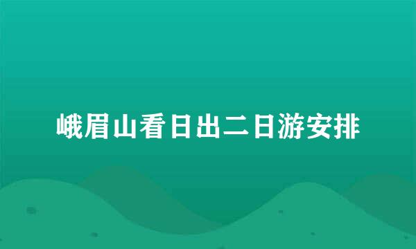 峨眉山看日出二日游安排