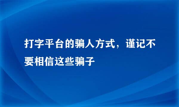 打字平台的骗人方式，谨记不要相信这些骗子