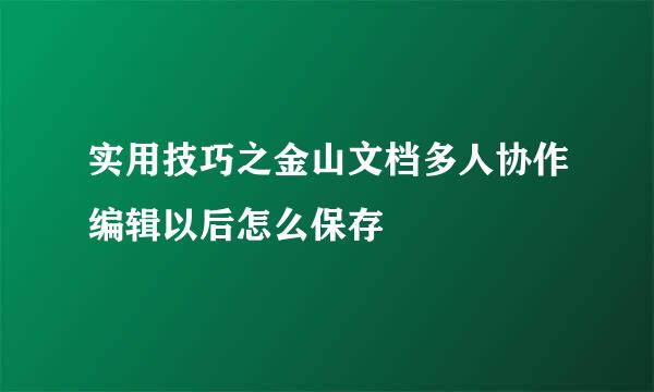 实用技巧之金山文档多人协作编辑以后怎么保存