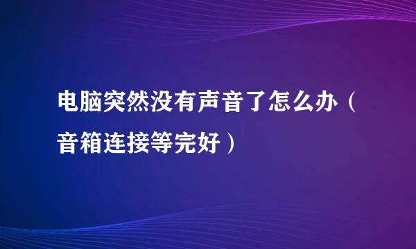 电脑突然没有声音了怎么办（音箱连接等完好）