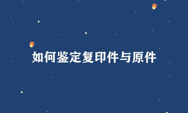 如何鉴定复印件与原件