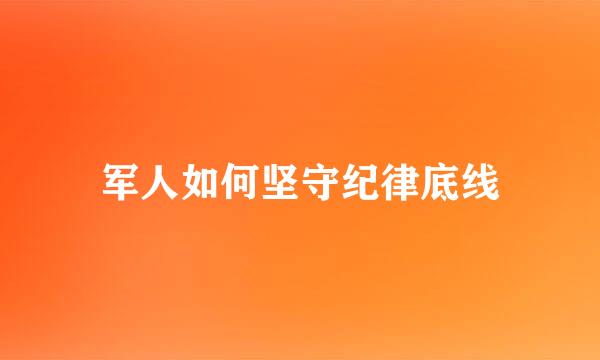 军人如何坚守纪律底线