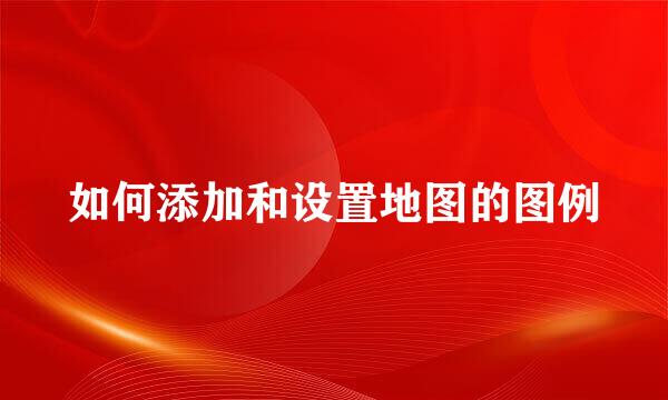 如何添加和设置地图的图例