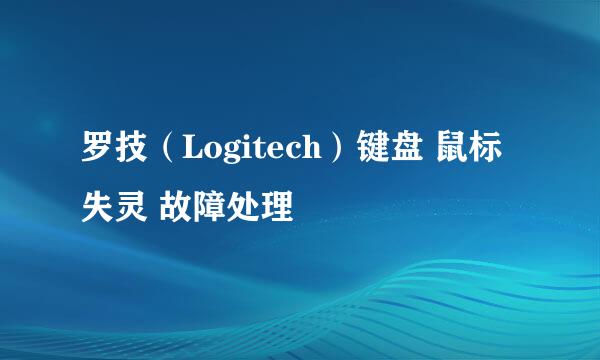 罗技（Logitech）键盘 鼠标 失灵 故障处理