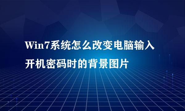 Win7系统怎么改变电脑输入开机密码时的背景图片