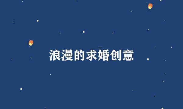 浪漫的求婚创意