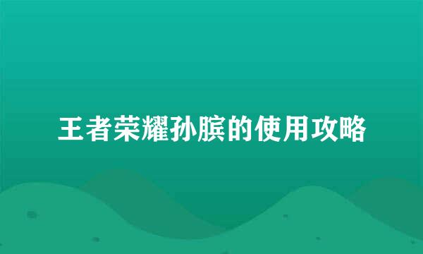 王者荣耀孙膑的使用攻略