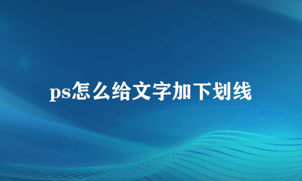ps怎么给文字加下划线
