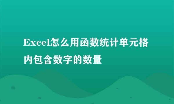 Excel怎么用函数统计单元格内包含数字的数量