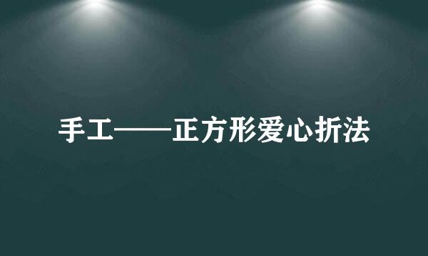 手工——正方形爱心折法