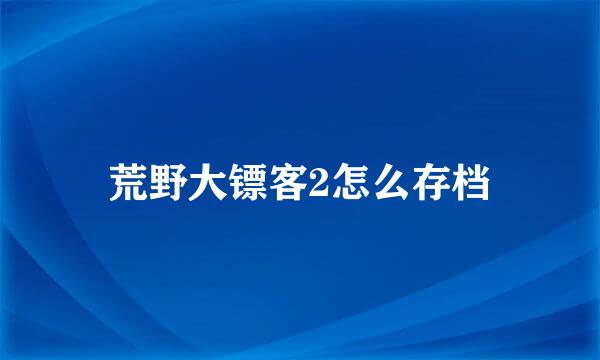 荒野大镖客2怎么存档