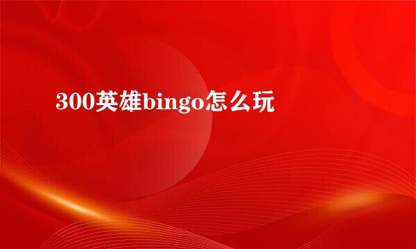 300英雄bingo怎么玩