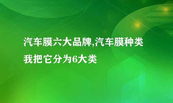 汽车膜六大品牌,汽车膜种类我把它分为6大类