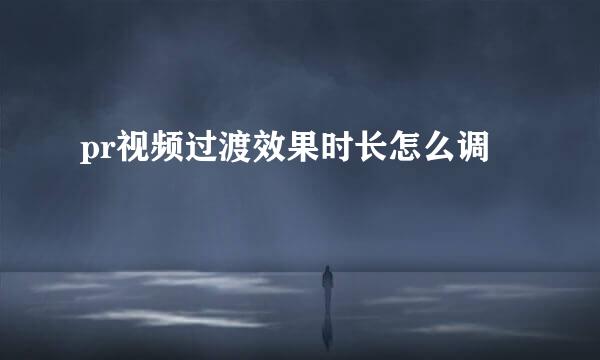 pr视频过渡效果时长怎么调