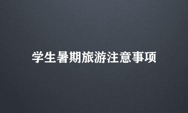 学生暑期旅游注意事项
