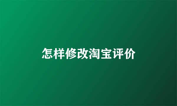 怎样修改淘宝评价