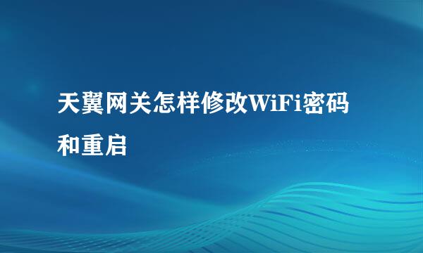 天翼网关怎样修改WiFi密码和重启