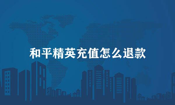 和平精英充值怎么退款