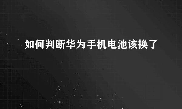 如何判断华为手机电池该换了