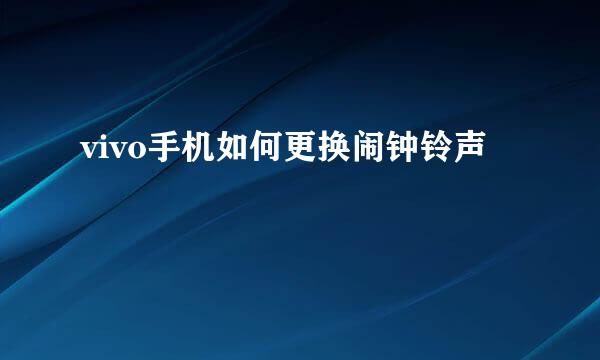 vivo手机如何更换闹钟铃声