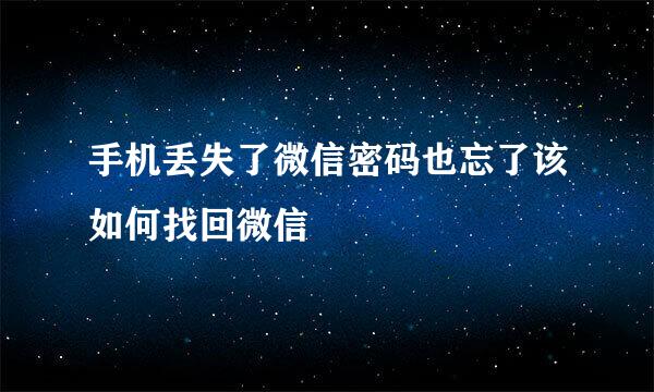 手机丢失了微信密码也忘了该如何找回微信