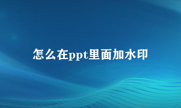 怎么在ppt里面加水印