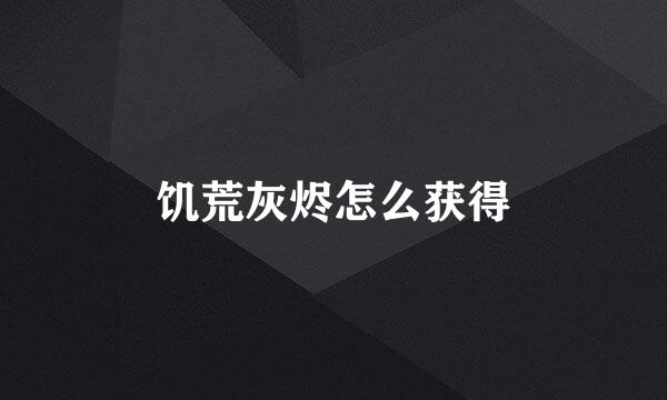 饥荒灰烬怎么获得