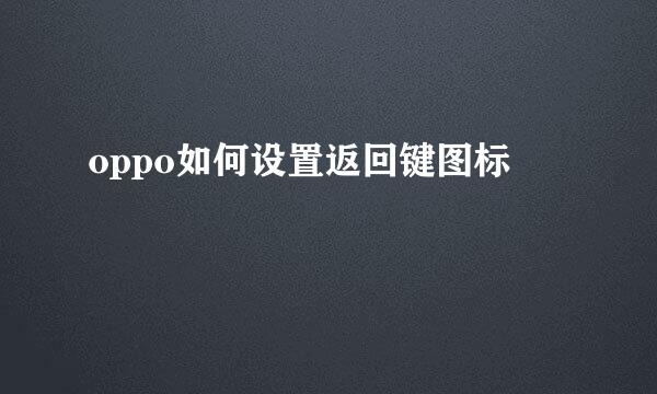 oppo如何设置返回键图标